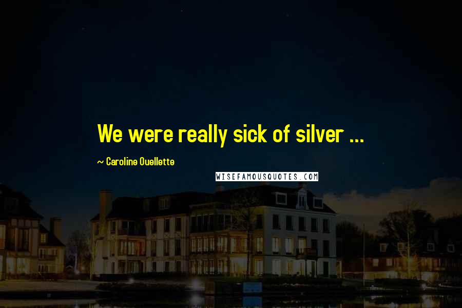 Caroline Ouellette Quotes: We were really sick of silver ...