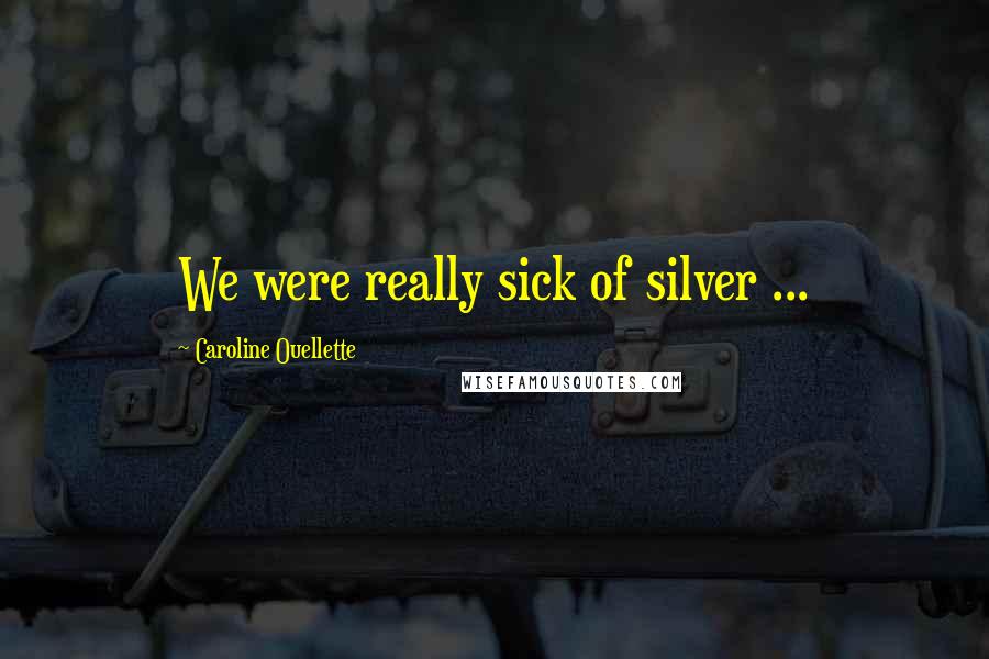 Caroline Ouellette Quotes: We were really sick of silver ...