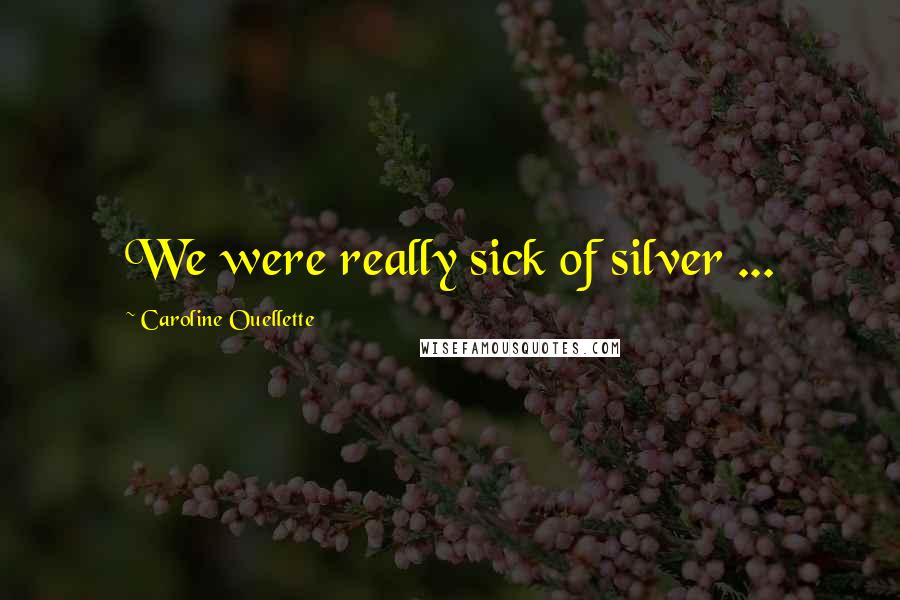 Caroline Ouellette Quotes: We were really sick of silver ...