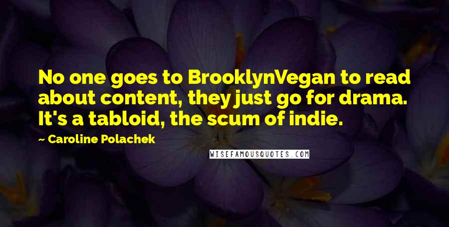 Caroline Polachek Quotes: No one goes to BrooklynVegan to read about content, they just go for drama. It's a tabloid, the scum of indie.