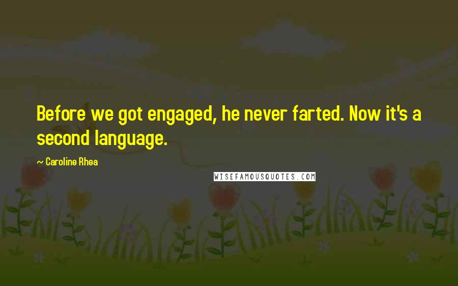 Caroline Rhea Quotes: Before we got engaged, he never farted. Now it's a second language.