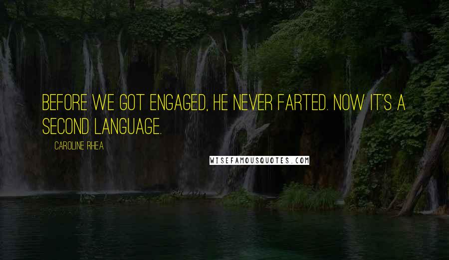 Caroline Rhea Quotes: Before we got engaged, he never farted. Now it's a second language.