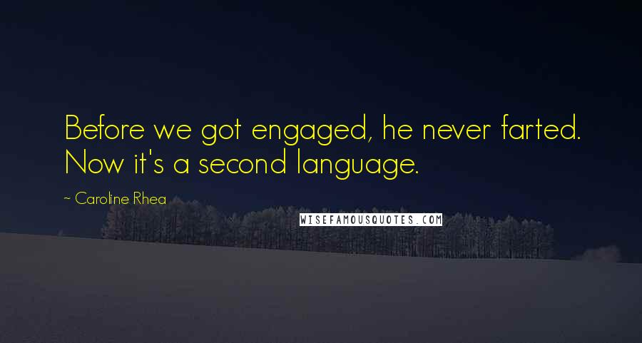 Caroline Rhea Quotes: Before we got engaged, he never farted. Now it's a second language.