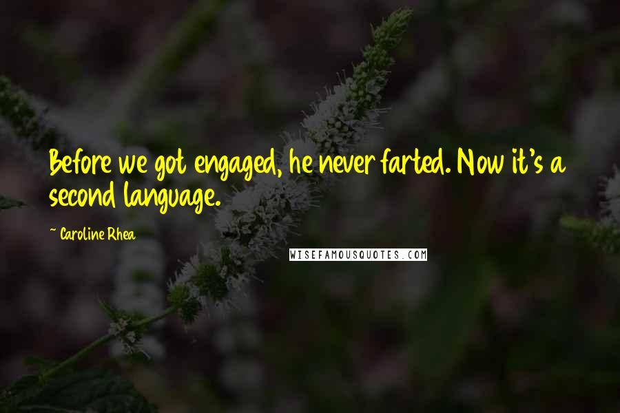 Caroline Rhea Quotes: Before we got engaged, he never farted. Now it's a second language.