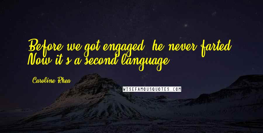 Caroline Rhea Quotes: Before we got engaged, he never farted. Now it's a second language.
