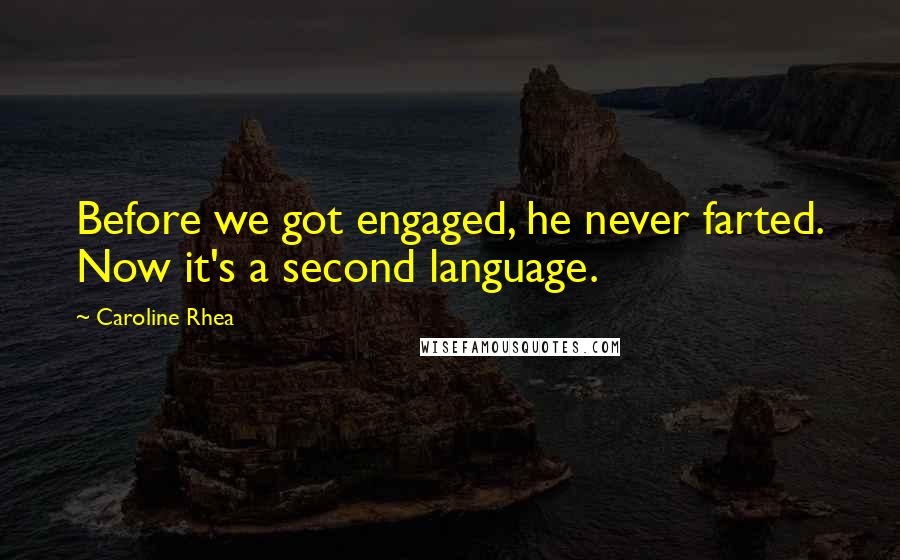 Caroline Rhea Quotes: Before we got engaged, he never farted. Now it's a second language.