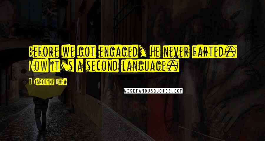 Caroline Rhea Quotes: Before we got engaged, he never farted. Now it's a second language.