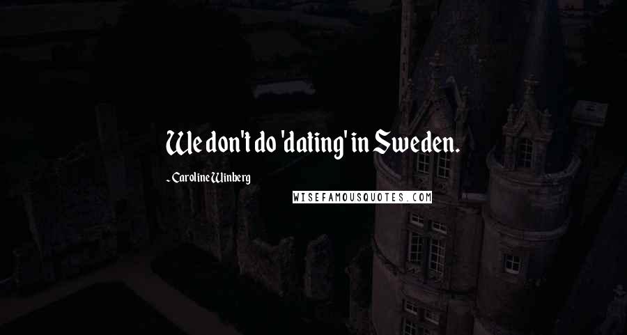 Caroline Winberg Quotes: We don't do 'dating' in Sweden.