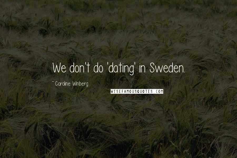 Caroline Winberg Quotes: We don't do 'dating' in Sweden.