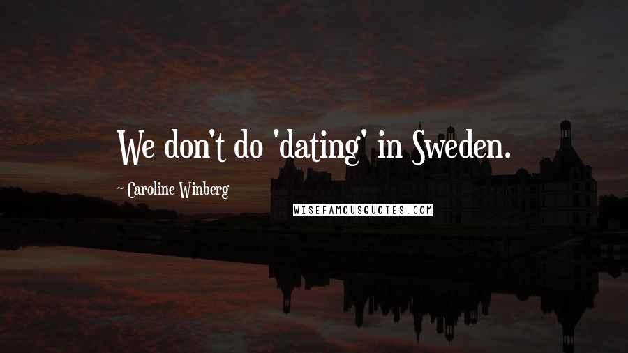 Caroline Winberg Quotes: We don't do 'dating' in Sweden.