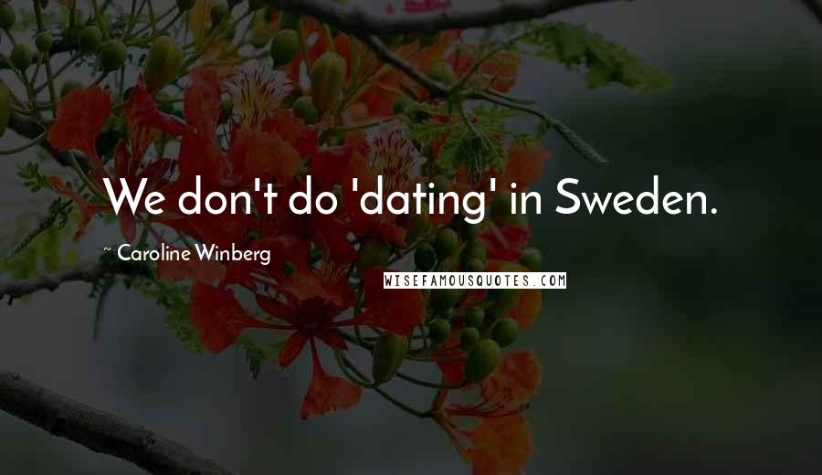 Caroline Winberg Quotes: We don't do 'dating' in Sweden.