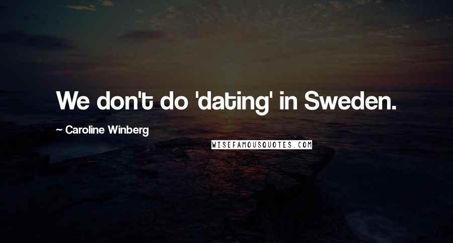 Caroline Winberg Quotes: We don't do 'dating' in Sweden.