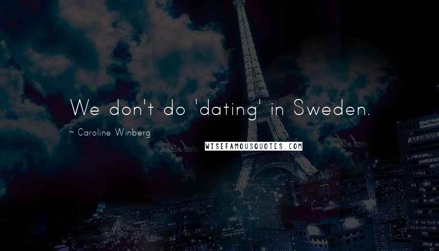 Caroline Winberg Quotes: We don't do 'dating' in Sweden.