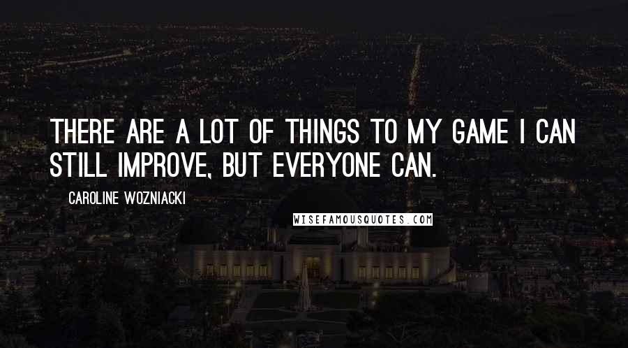 Caroline Wozniacki Quotes: There are a lot of things to my game I can still improve, but everyone can.