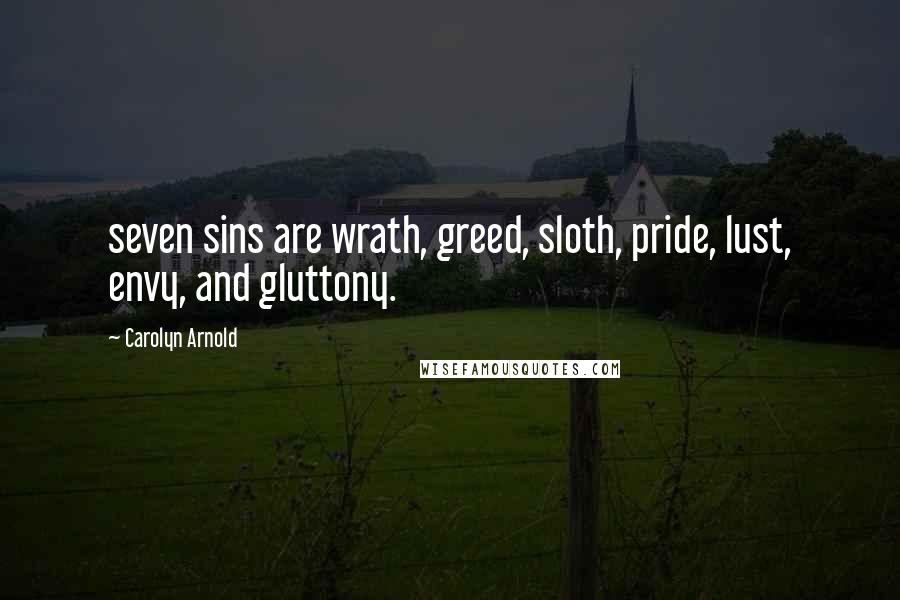 Carolyn Arnold Quotes: seven sins are wrath, greed, sloth, pride, lust, envy, and gluttony.
