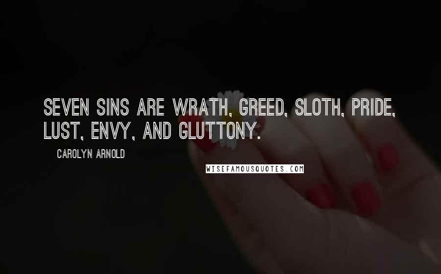 Carolyn Arnold Quotes: seven sins are wrath, greed, sloth, pride, lust, envy, and gluttony.