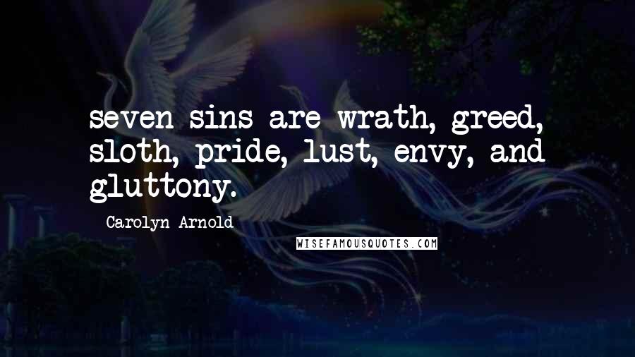 Carolyn Arnold Quotes: seven sins are wrath, greed, sloth, pride, lust, envy, and gluttony.