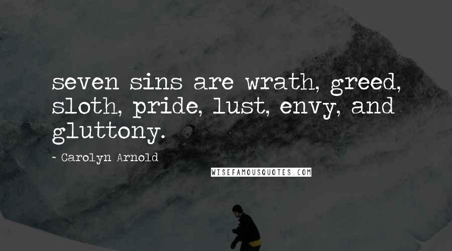 Carolyn Arnold Quotes: seven sins are wrath, greed, sloth, pride, lust, envy, and gluttony.