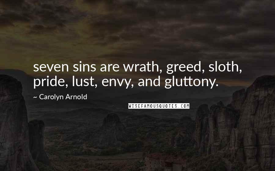 Carolyn Arnold Quotes: seven sins are wrath, greed, sloth, pride, lust, envy, and gluttony.