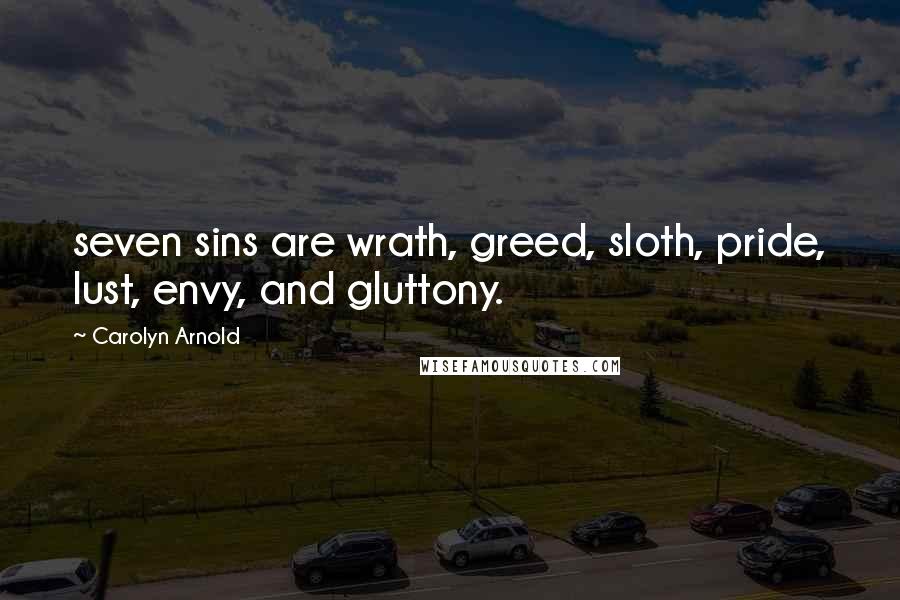 Carolyn Arnold Quotes: seven sins are wrath, greed, sloth, pride, lust, envy, and gluttony.