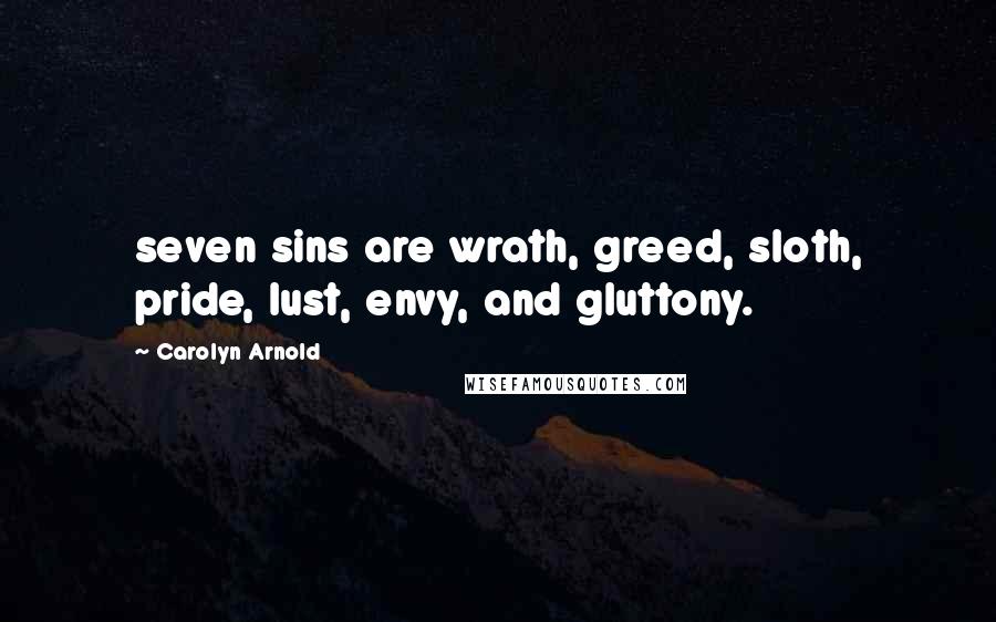 Carolyn Arnold Quotes: seven sins are wrath, greed, sloth, pride, lust, envy, and gluttony.