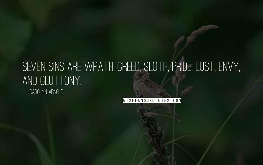 Carolyn Arnold Quotes: seven sins are wrath, greed, sloth, pride, lust, envy, and gluttony.