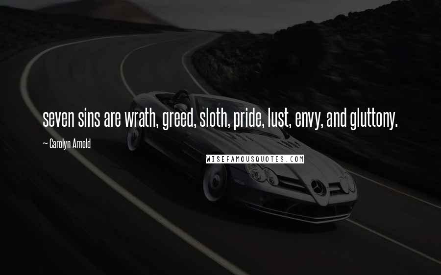 Carolyn Arnold Quotes: seven sins are wrath, greed, sloth, pride, lust, envy, and gluttony.