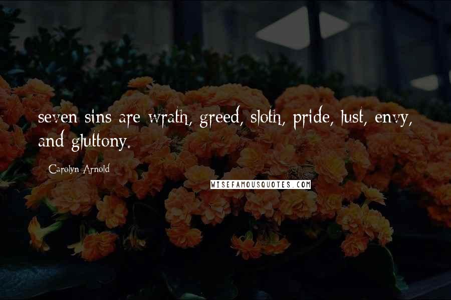 Carolyn Arnold Quotes: seven sins are wrath, greed, sloth, pride, lust, envy, and gluttony.