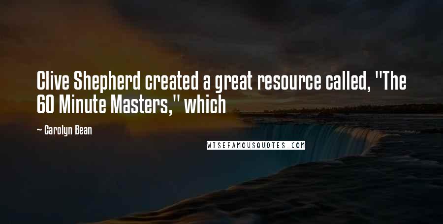 Carolyn Bean Quotes: Clive Shepherd created a great resource called, "The 60 Minute Masters," which