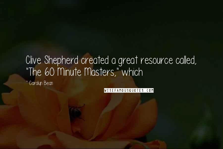 Carolyn Bean Quotes: Clive Shepherd created a great resource called, "The 60 Minute Masters," which
