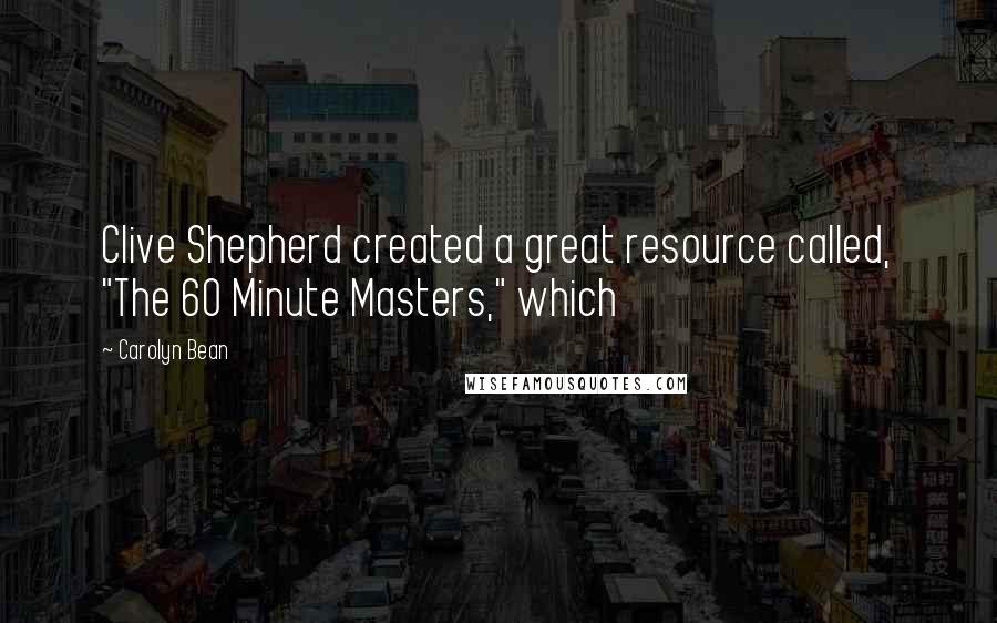 Carolyn Bean Quotes: Clive Shepherd created a great resource called, "The 60 Minute Masters," which