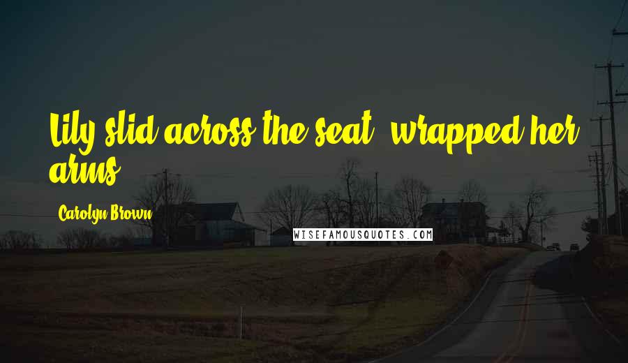 Carolyn Brown Quotes: Lily slid across the seat, wrapped her arms