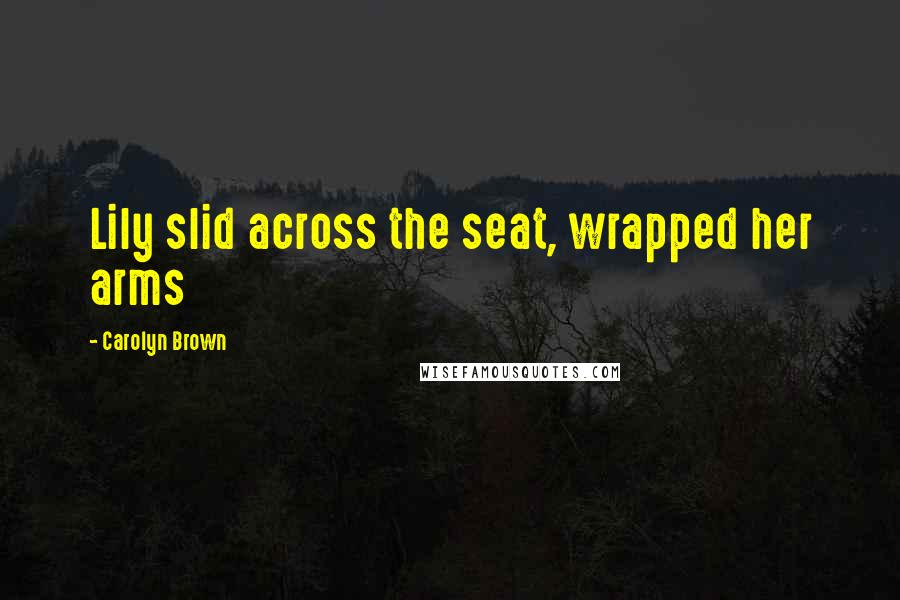 Carolyn Brown Quotes: Lily slid across the seat, wrapped her arms