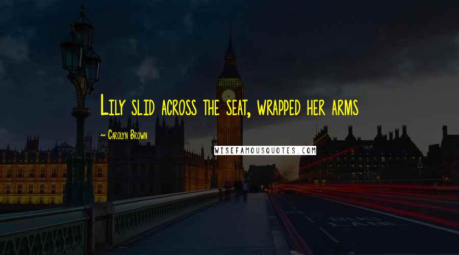 Carolyn Brown Quotes: Lily slid across the seat, wrapped her arms