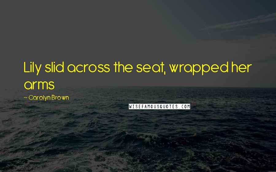 Carolyn Brown Quotes: Lily slid across the seat, wrapped her arms