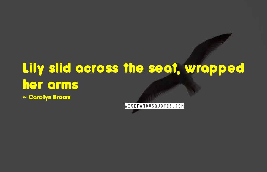 Carolyn Brown Quotes: Lily slid across the seat, wrapped her arms