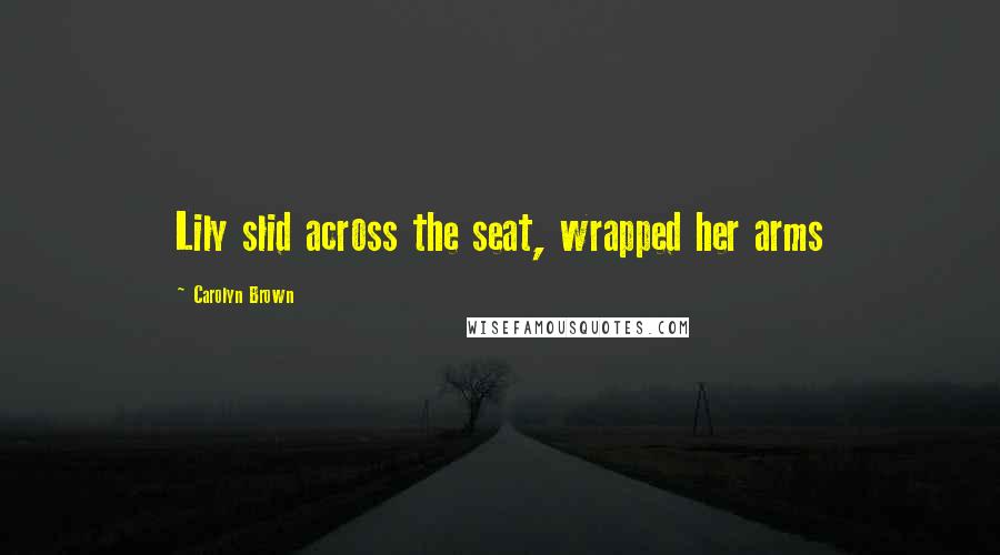 Carolyn Brown Quotes: Lily slid across the seat, wrapped her arms