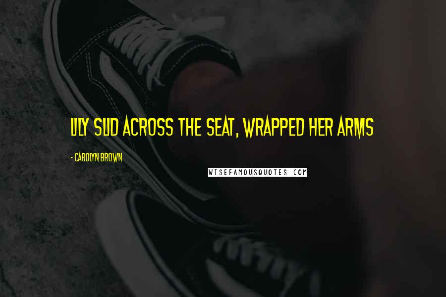 Carolyn Brown Quotes: Lily slid across the seat, wrapped her arms