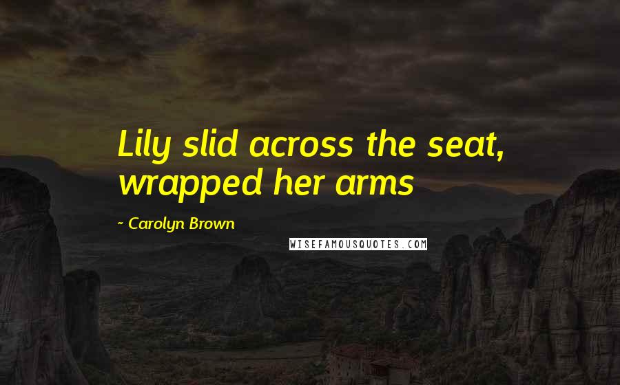 Carolyn Brown Quotes: Lily slid across the seat, wrapped her arms