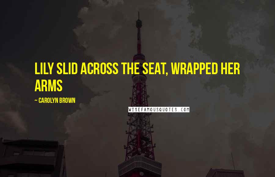 Carolyn Brown Quotes: Lily slid across the seat, wrapped her arms