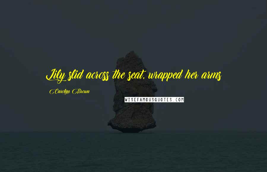 Carolyn Brown Quotes: Lily slid across the seat, wrapped her arms