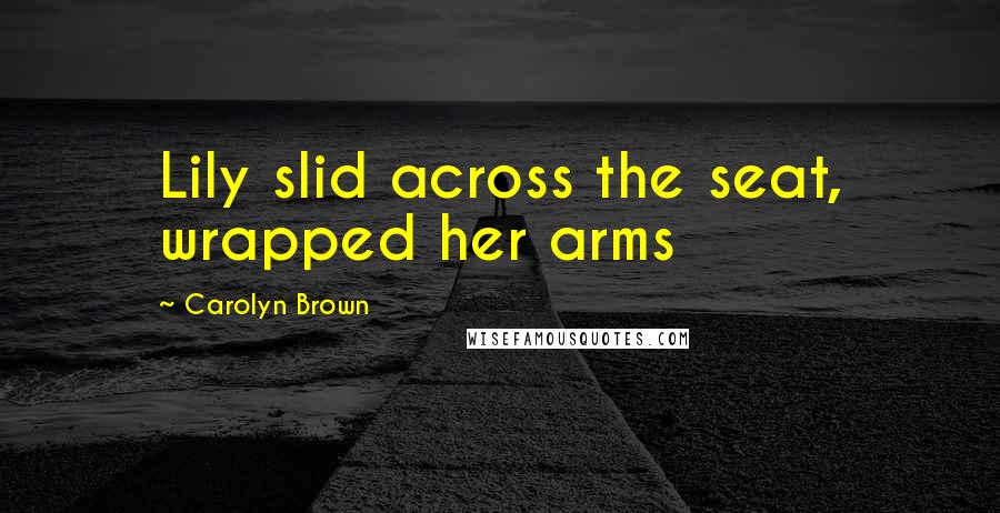 Carolyn Brown Quotes: Lily slid across the seat, wrapped her arms