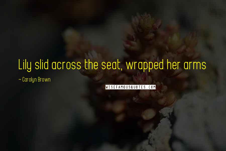 Carolyn Brown Quotes: Lily slid across the seat, wrapped her arms