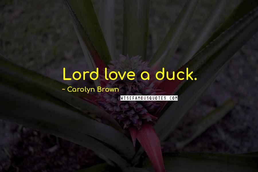 Carolyn Brown Quotes: Lord love a duck.