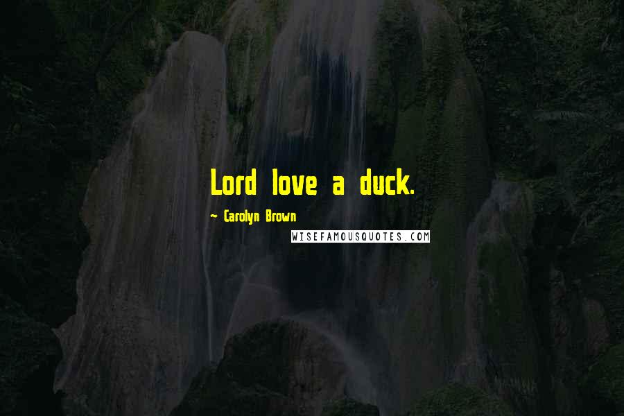 Carolyn Brown Quotes: Lord love a duck.