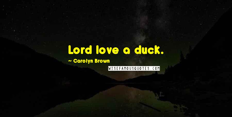 Carolyn Brown Quotes: Lord love a duck.