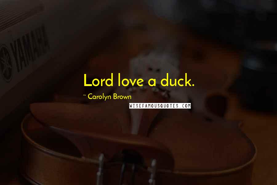 Carolyn Brown Quotes: Lord love a duck.