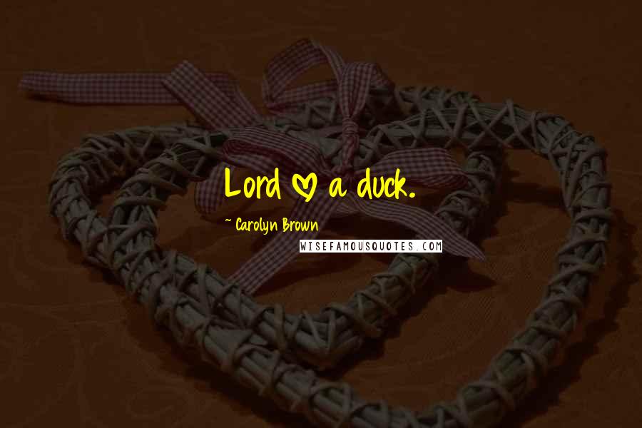 Carolyn Brown Quotes: Lord love a duck.