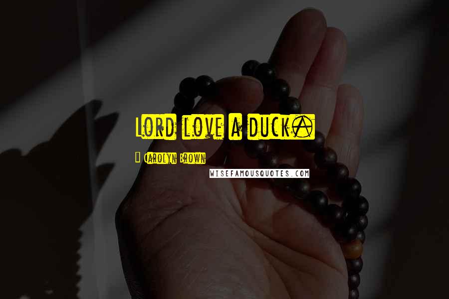 Carolyn Brown Quotes: Lord love a duck.