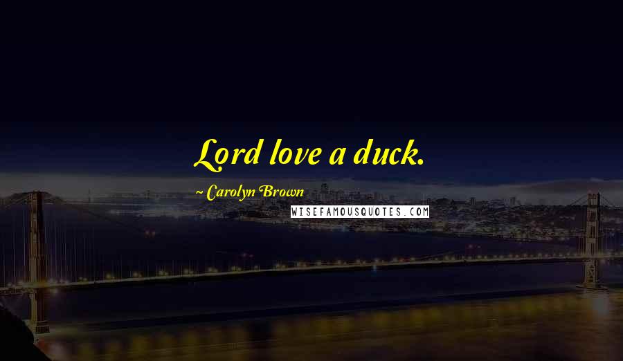 Carolyn Brown Quotes: Lord love a duck.
